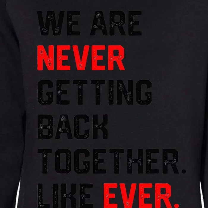 We Are Never Getting Back Together Like Ever Womens California Wash Sweatshirt