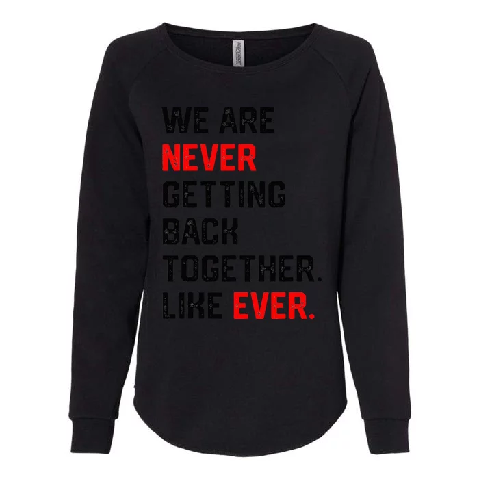 We Are Never Getting Back Together Like Ever Womens California Wash Sweatshirt