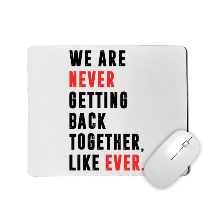 We Are Never Getting Back Together Like Ever Retro Funny Mousepad