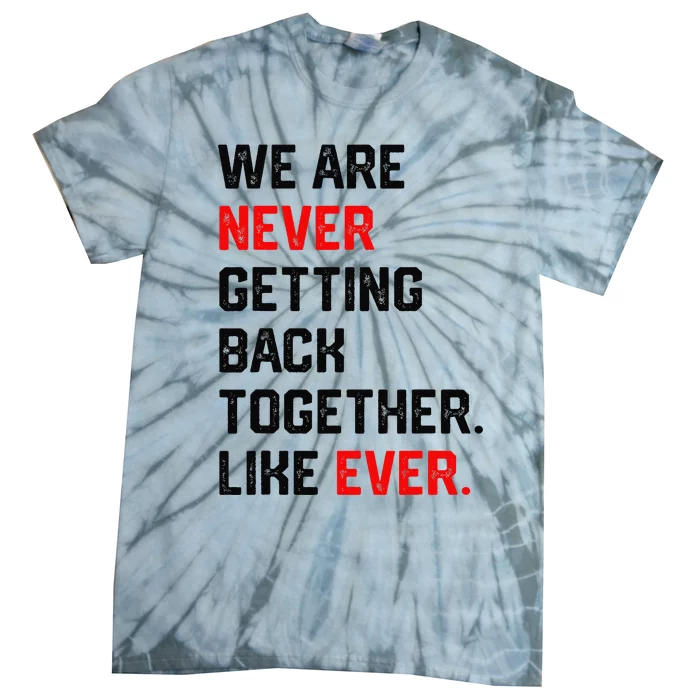 We Are Never Getting Back Together Like Ever Tie-Dye T-Shirt