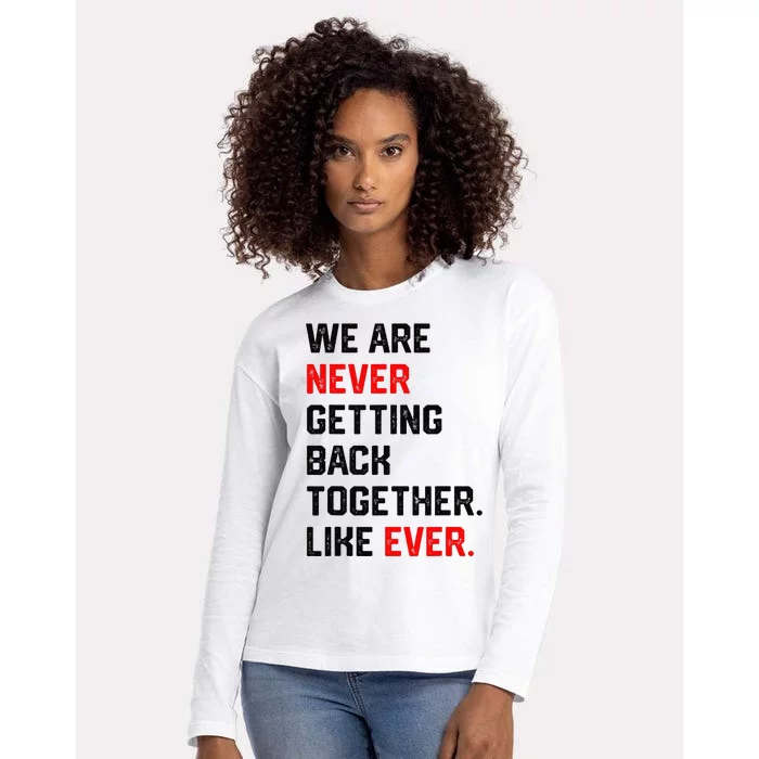 We Are Never Getting Back Together Like Ever Womens Cotton Relaxed Long Sleeve T-Shirt