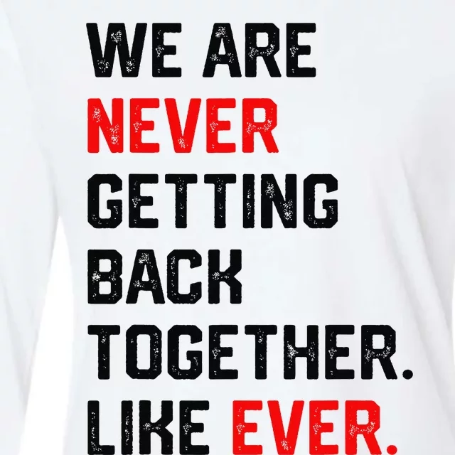 We Are Never Getting Back Together Like Ever Womens Cotton Relaxed Long Sleeve T-Shirt