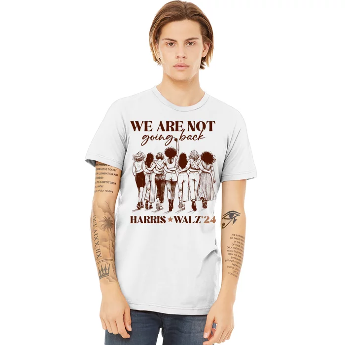 We Are Not Going Back Vote Harris Democratic Election 2024 Premium T-Shirt