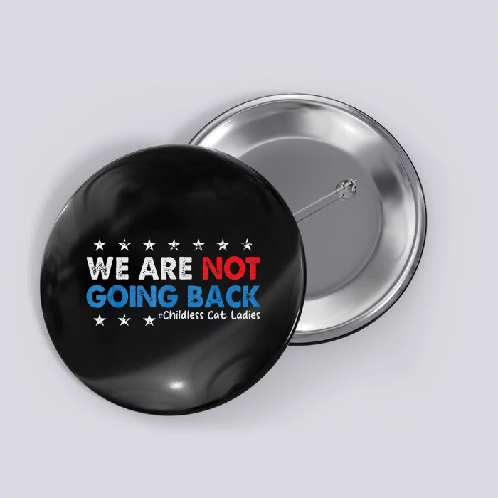 We Are Not Going Back Childless Cat Ladies Button