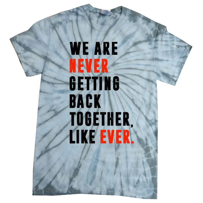 We Are Never Getting Back Together, Like Ever Retro Funny Tie-Dye T-Shirt