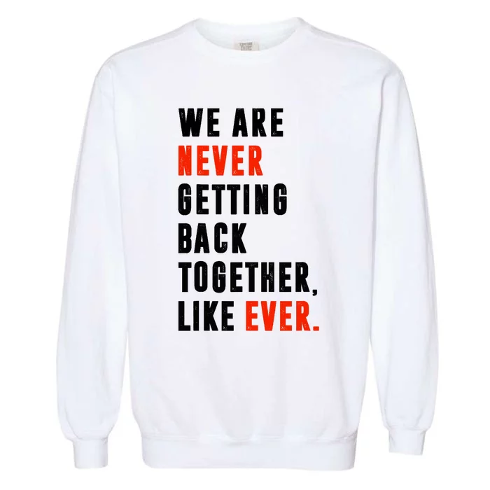 We Are Never Getting Back Together, Like Ever Retro Funny Garment-Dyed Sweatshirt