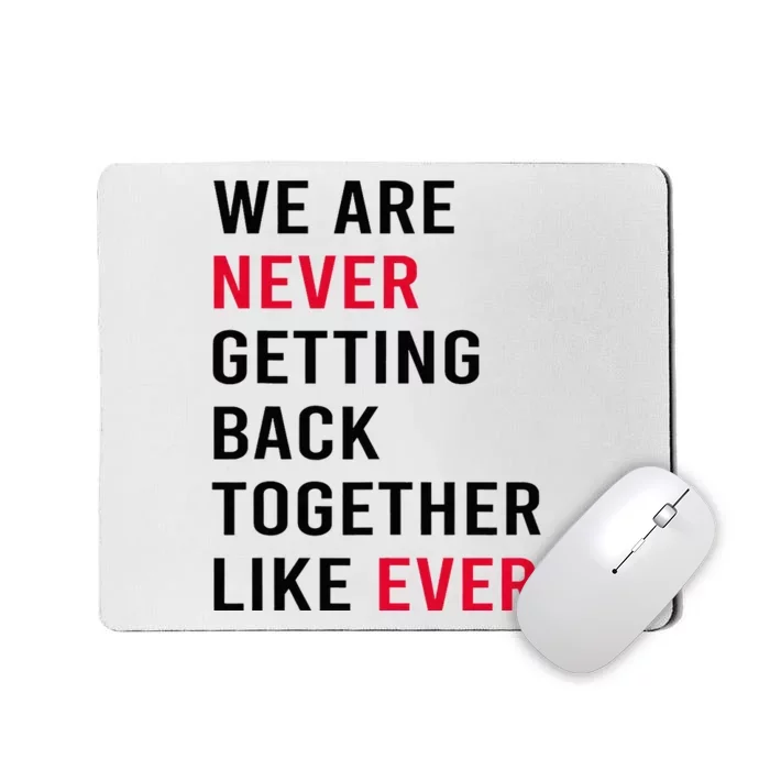 We Are Never Getting Back Together Like Ever Mousepad