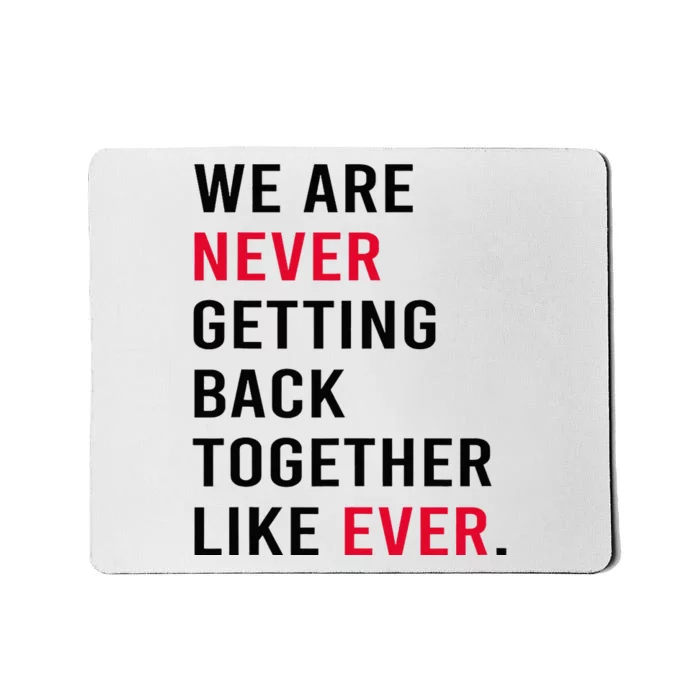 We Are Never Getting Back Together Like Ever Mousepad