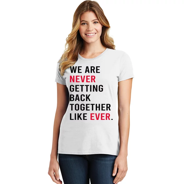 We Are Never Getting Back Together Like Ever Women's T-Shirt