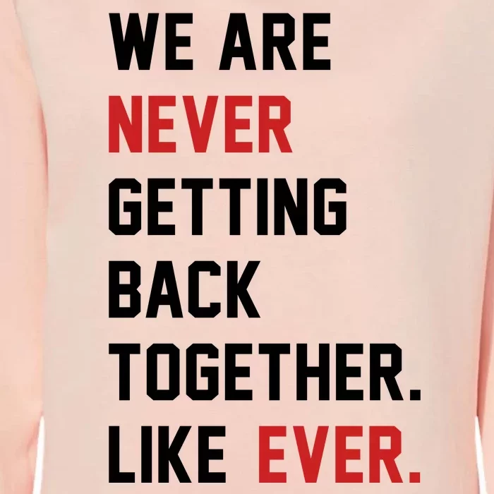 We Are Never Getting Back Together Like Ever. Womens California Wash Sweatshirt