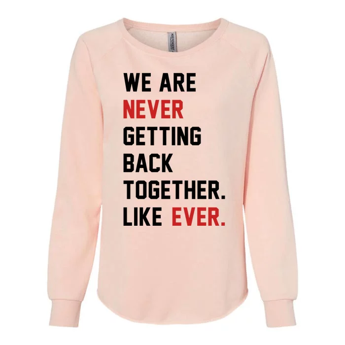 We Are Never Getting Back Together Like Ever. Womens California Wash Sweatshirt