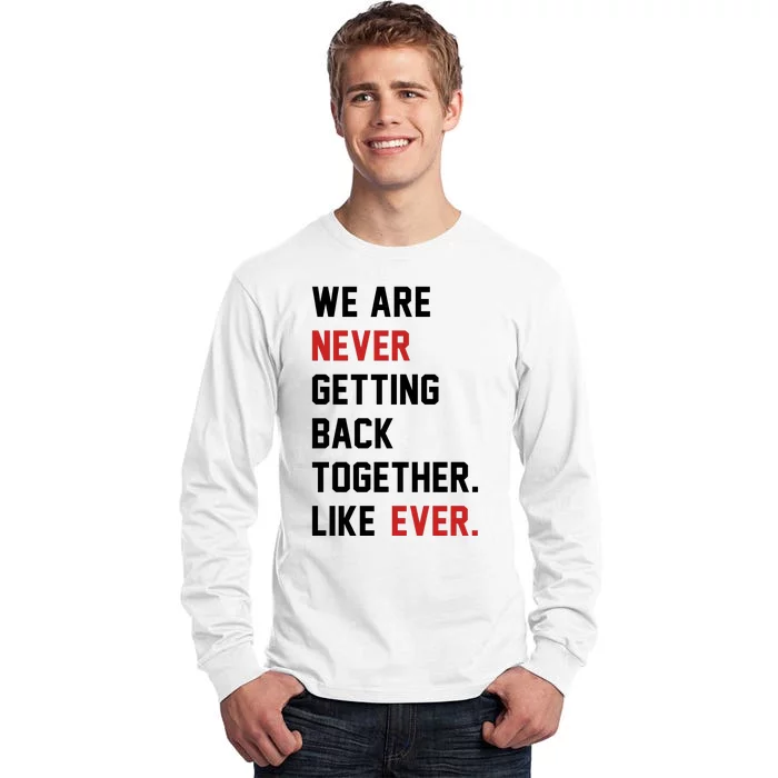 We Are Never Getting Back Together Like Ever. Tall Long Sleeve T-Shirt