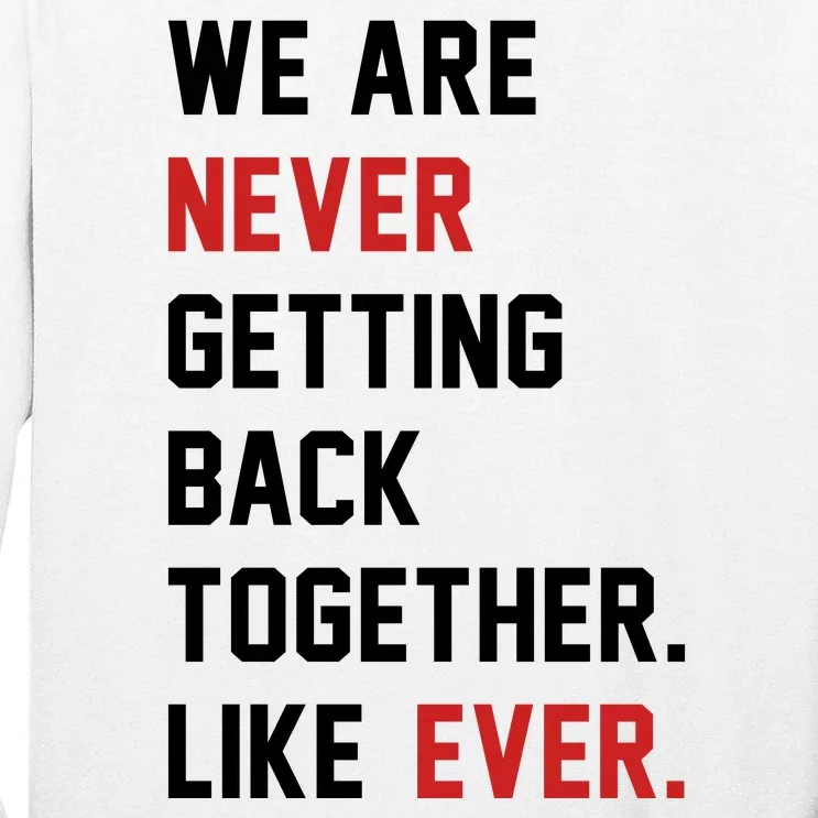 We Are Never Getting Back Together Like Ever. Tall Long Sleeve T-Shirt