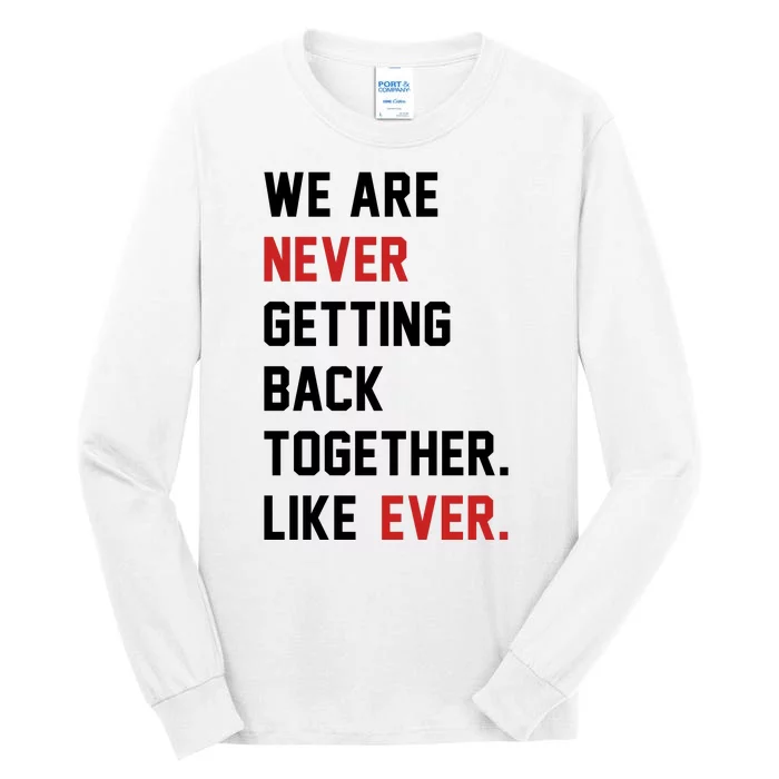 We Are Never Getting Back Together Like Ever. Tall Long Sleeve T-Shirt