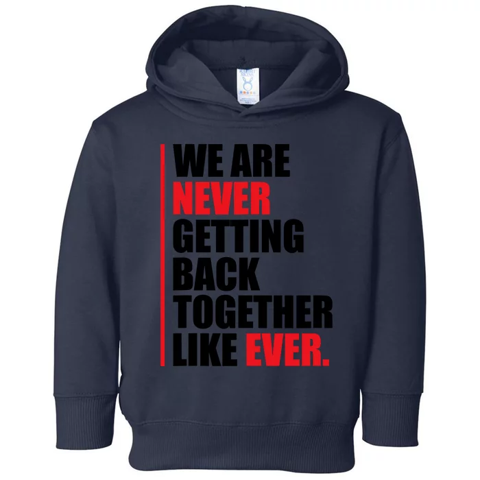 We Are Never Getting Back Together Like Ever Statement Toddler Hoodie