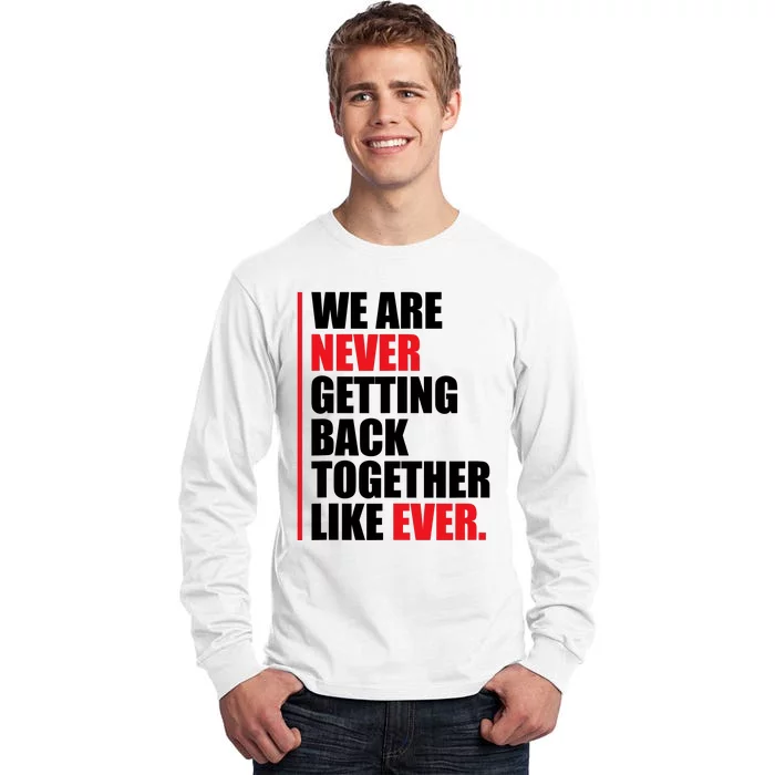 We Are Never Getting Back Together Like Ever Statement Tall Long Sleeve T-Shirt