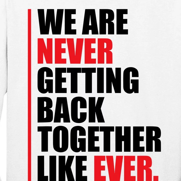 We Are Never Getting Back Together Like Ever Statement Tall Long Sleeve T-Shirt