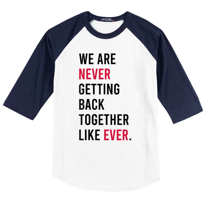 We Are Never Getting Back Together Like Ever Baseball Sleeve Shirt