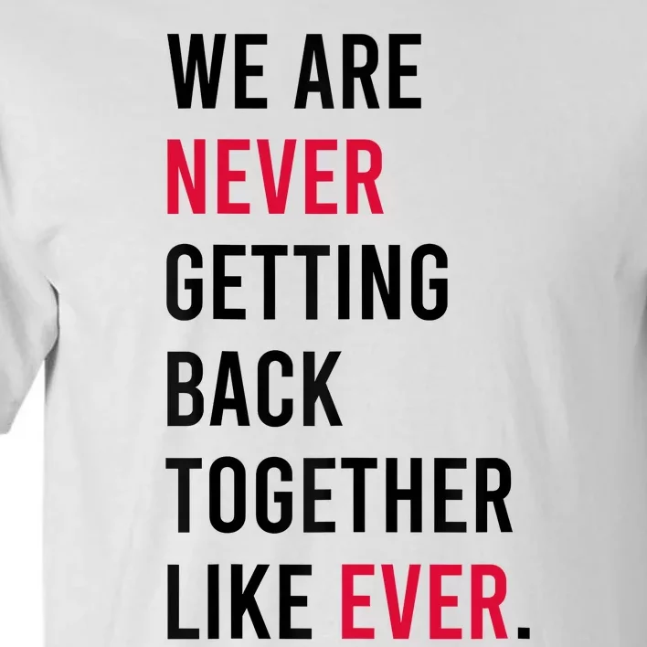 We Are Never Getting Back Together Like Ever Tall T-Shirt