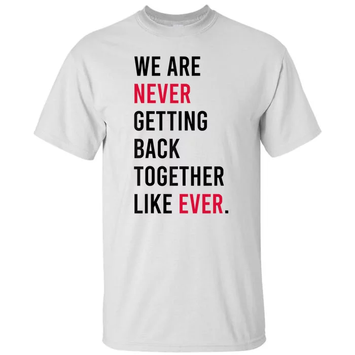 We Are Never Getting Back Together Like Ever Tall T-Shirt