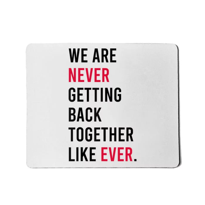 We Are Never Getting Back Together Like Ever Mousepad