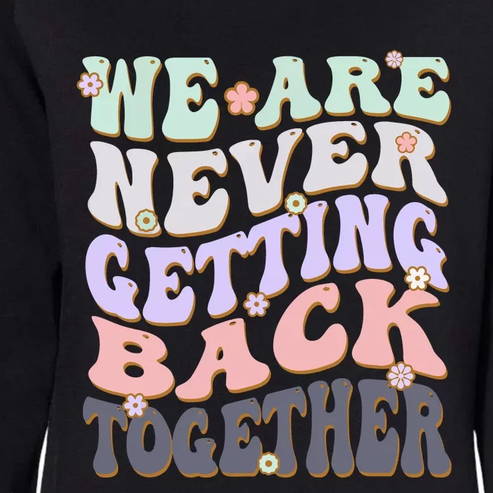 We Are Never Getting Back Together Like Ever For Men Women Womens California Wash Sweatshirt