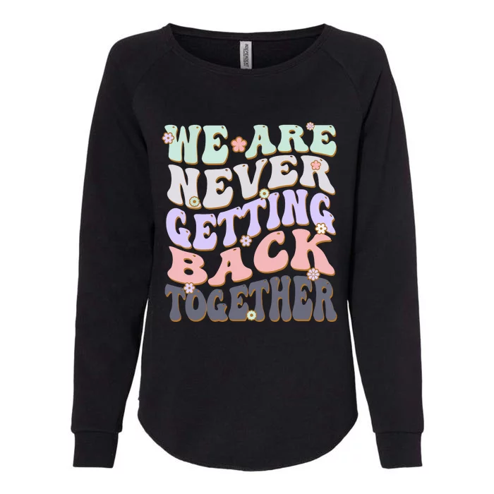 We Are Never Getting Back Together Like Ever For Men Women Womens California Wash Sweatshirt