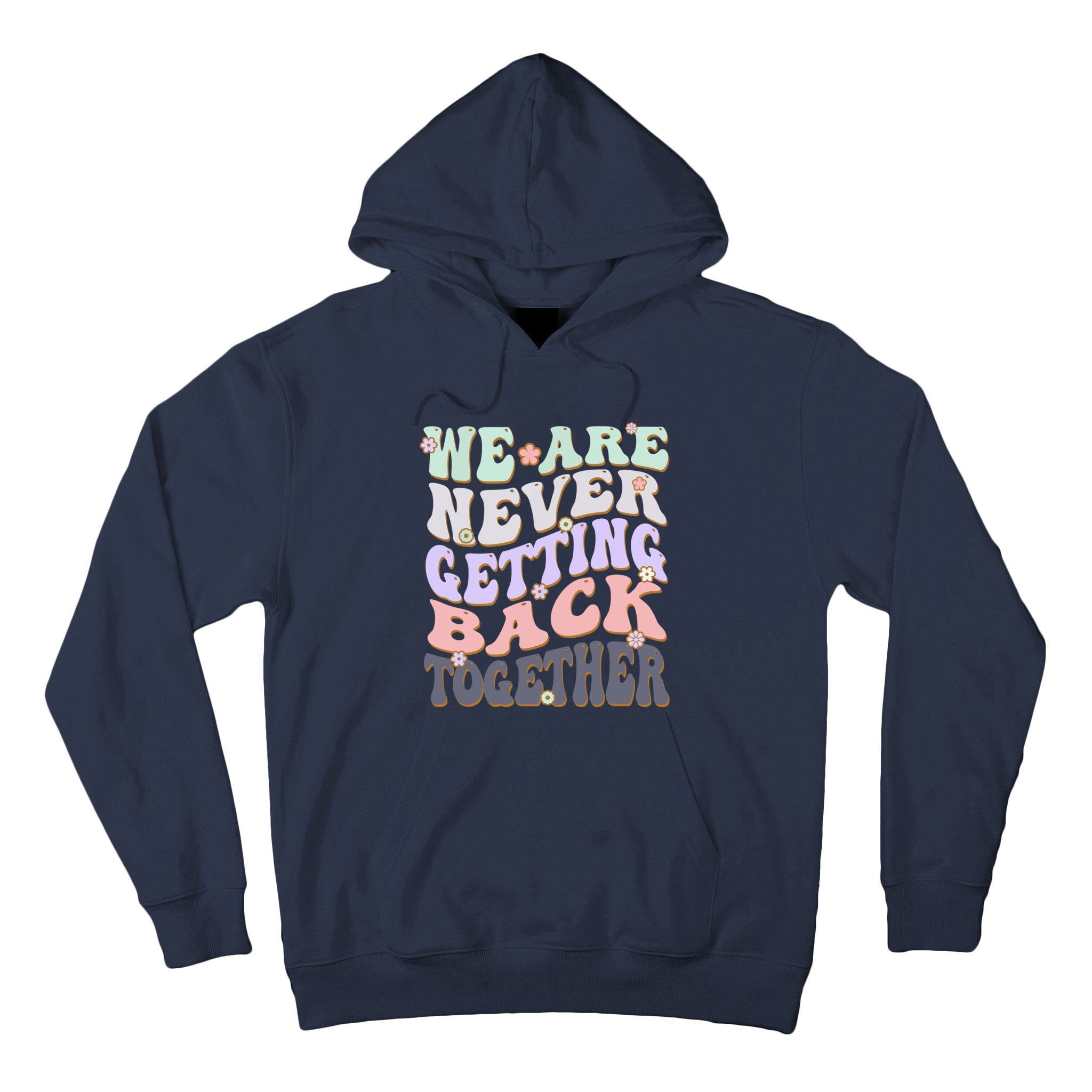We Are Never Getting Back Together Like Ever For Men Women Hoodie ...