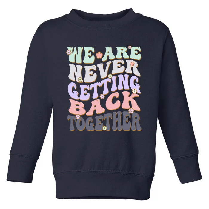 We Are Never Getting Back Together Like Ever For Men Women Toddler Sweatshirt