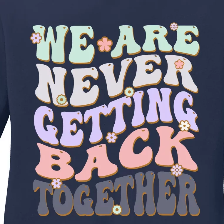 We Are Never Getting Back Together Like Ever For Men Women Ladies Long Sleeve Shirt