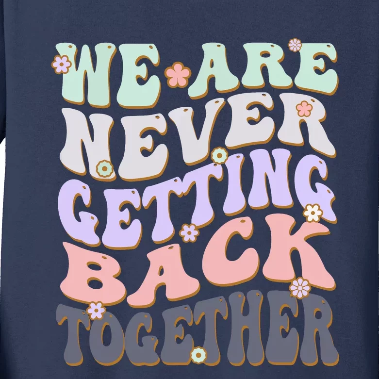 We Are Never Getting Back Together Like Ever For Men Women Kids Long Sleeve Shirt