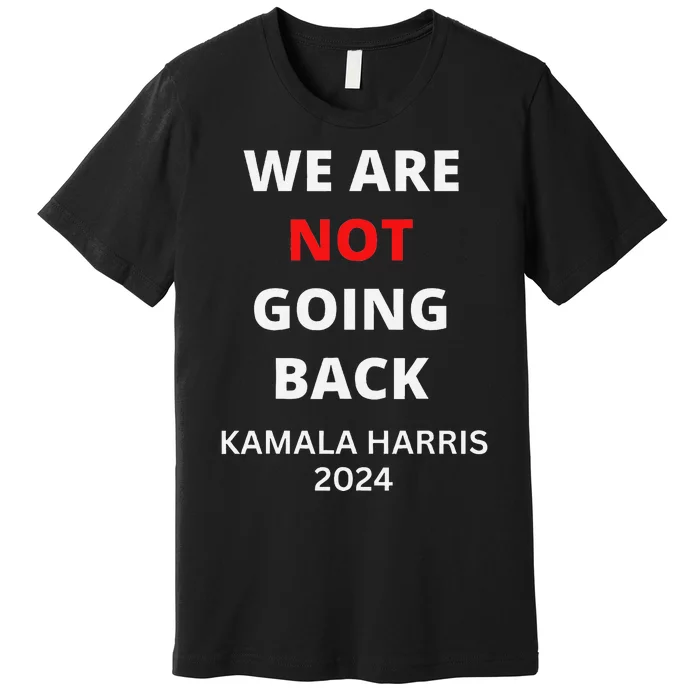 We Are Not Going Back Kamala Harris Quote Slogan Premium T-Shirt