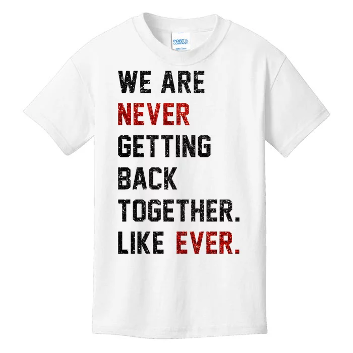 We Are Never Getting Back Together Like Ever Kids T-Shirt