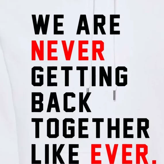 We Are Never Getting Back Together Like Ever For Men Women Premium Hoodie