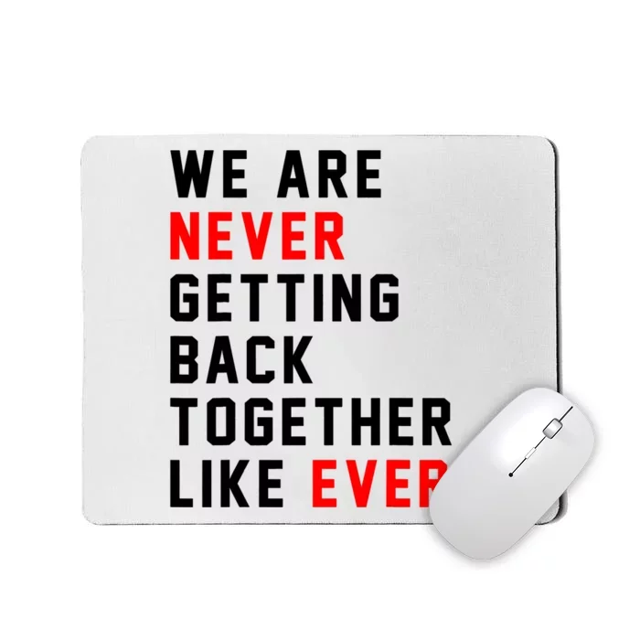 We Are Never Getting Back Together Like Ever For Men Women Mousepad