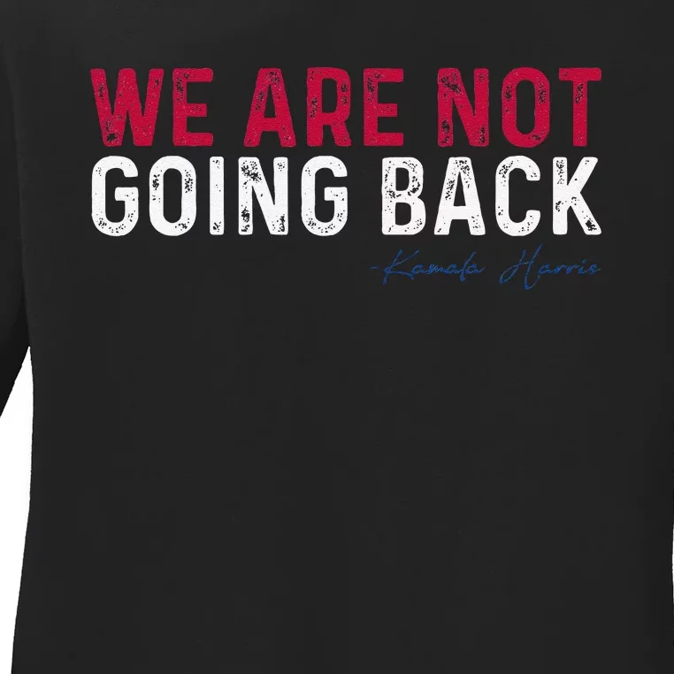 We Are Not Going Back 2024 Gift Ladies Long Sleeve Shirt