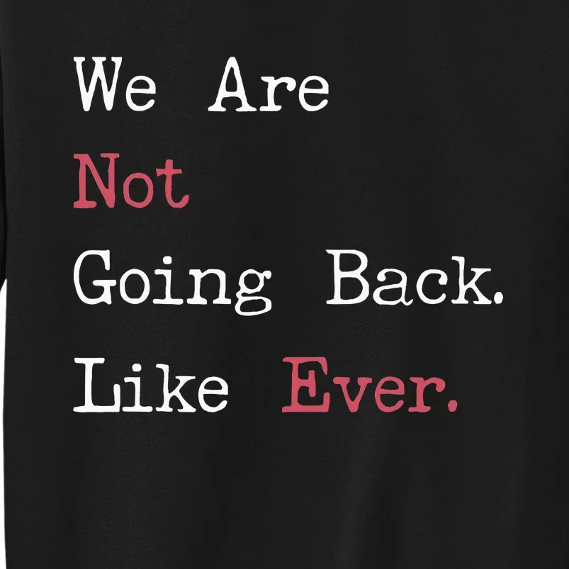 We Are Not Going Back Like Ever 2024 Usa Tall Sweatshirt