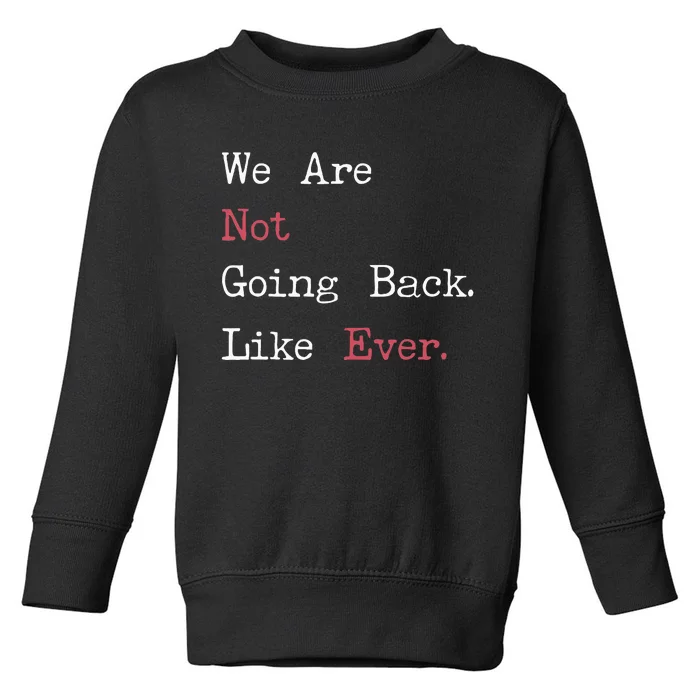 We Are Not Going Back Like Ever 2024 Usa Toddler Sweatshirt