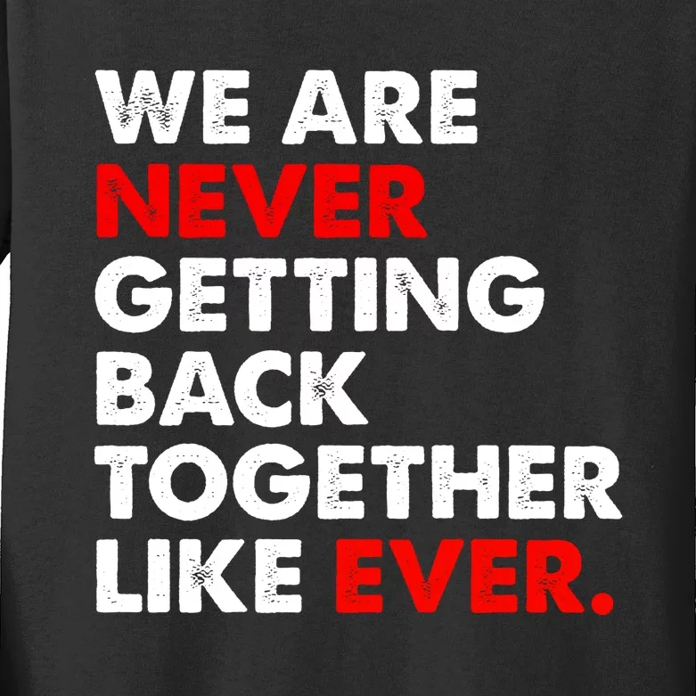 We Are Never Ever Getting Back Together Like Ever Kids Long Sleeve Shirt