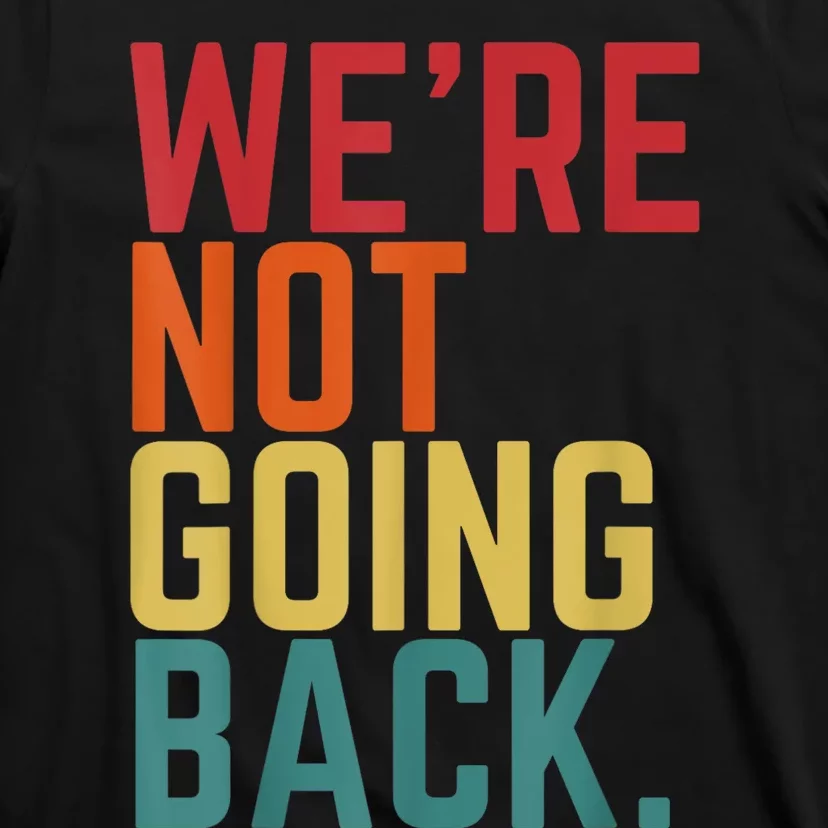 We Are Not Going Back T-Shirt