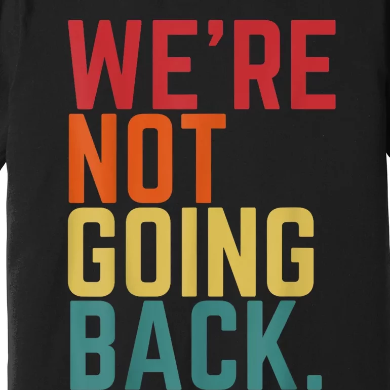 We Are Not Going Back Premium T-Shirt