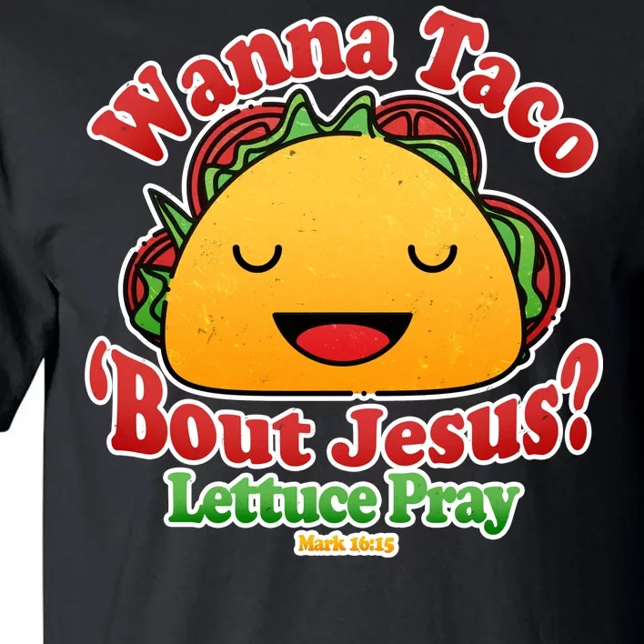 Wana Taco Bout Jesus Lettuce Pray Mark 16:15 Tall T-Shirt