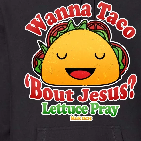 Wana Taco Bout Jesus Lettuce Pray Mark 16:15 Premium Hoodie