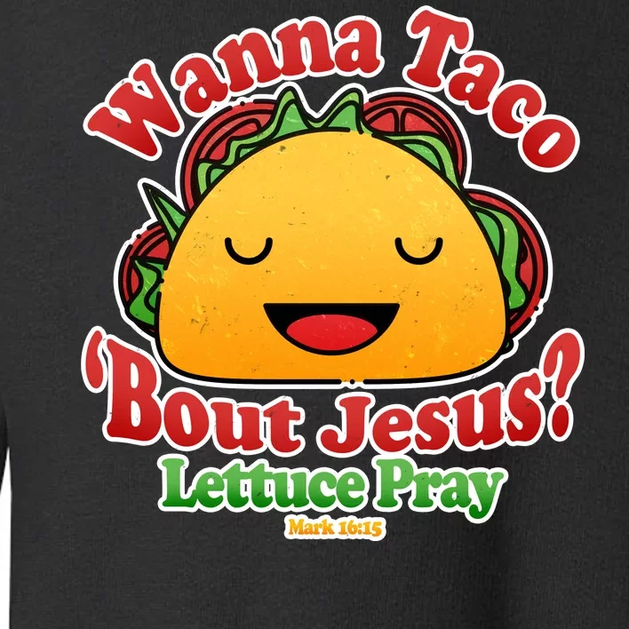 Wana Taco Bout Jesus Lettuce Pray Mark 16:15 Toddler Sweatshirt