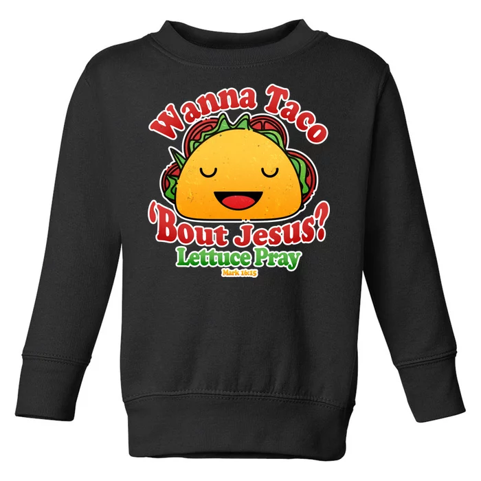 Wana Taco Bout Jesus Lettuce Pray Mark 16:15 Toddler Sweatshirt