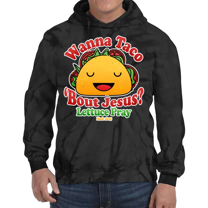 Wana Taco Bout Jesus Lettuce Pray Mark 16:15 Tie Dye Hoodie