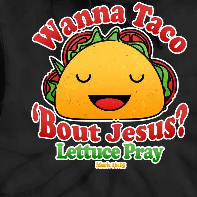 Wana Taco Bout Jesus Lettuce Pray Mark 16:15 Tie Dye Hoodie