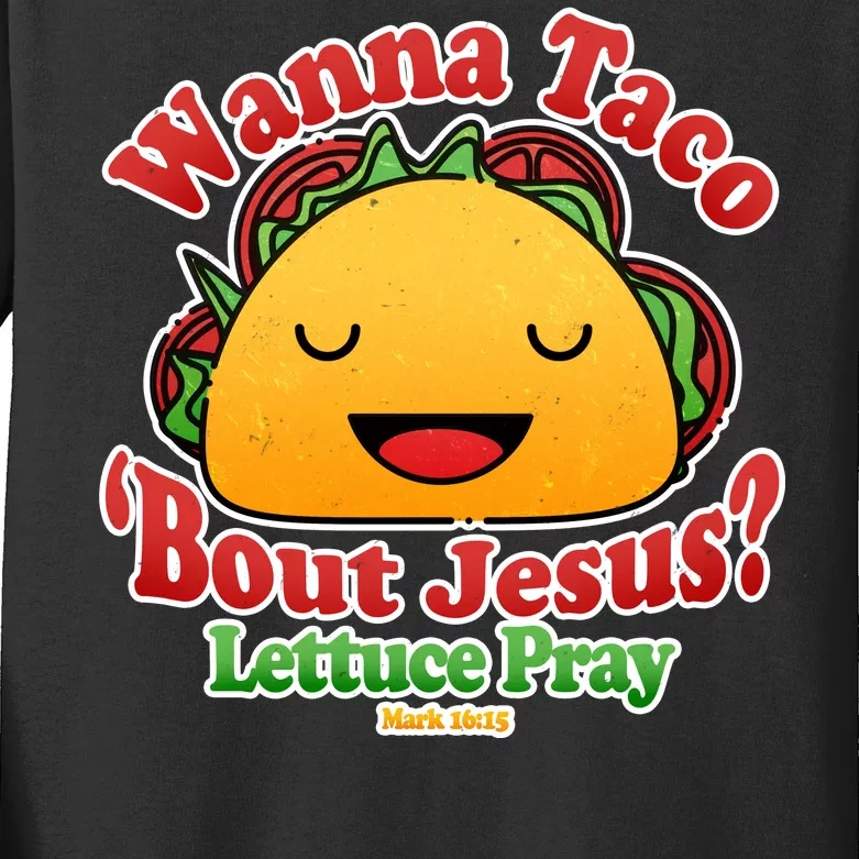 Wana Taco Bout Jesus Lettuce Pray Mark 16:15 Kids Long Sleeve Shirt