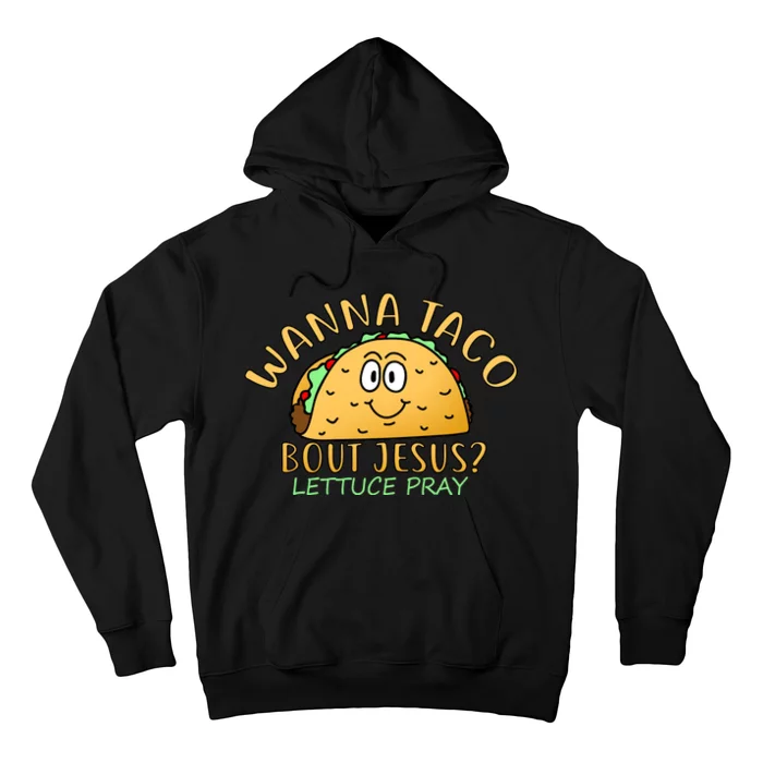 Wanna Taco Bout Jesus? Lettuce Pray Hoodie