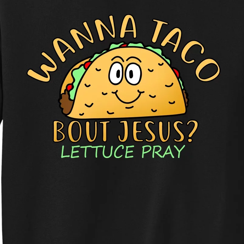 Wanna Taco Bout Jesus? Lettuce Pray Sweatshirt